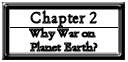 Chapter 2: Why War on Planet Earth?